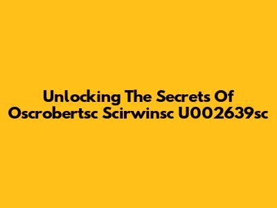 Unlocking The Secrets Of Oscrobertsc Scirwinsc U002639sc