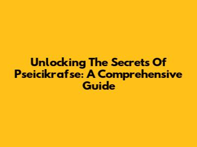 Unlocking The Secrets Of Pseicikrafse: A Comprehensive Guide