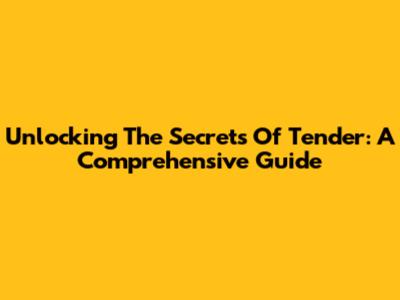 Unlocking The Secrets Of Tender: A Comprehensive Guide