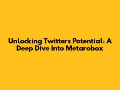 Unlocking Twitter's Potential: A Deep Dive Into Metarobox