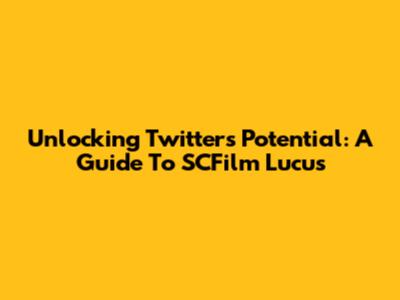 Unlocking Twitter's Potential: A Guide To SCFilm Lucus
