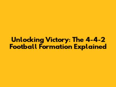 Unlocking Victory: The 4-4-2 Football Formation Explained