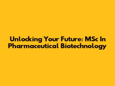 Unlocking Your Future: MSc In Pharmaceutical Biotechnology