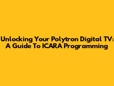 Unlocking Your Polytron Digital TV: A Guide To ICARA Programming