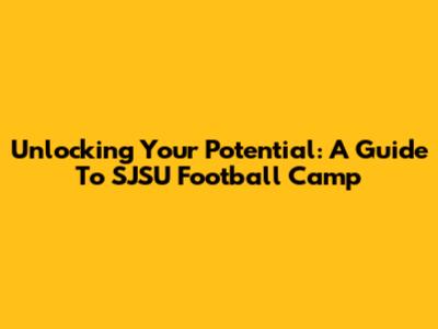 Unlocking Your Potential: A Guide To SJSU Football Camp