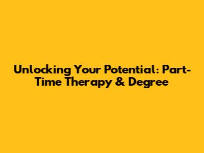 Unlocking Your Potential: Part-Time Therapy & Degree