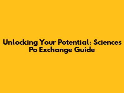 Unlocking Your Potential: Sciences Po Exchange Guide