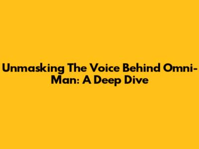 Unmasking The Voice Behind Omni-Man: A Deep Dive