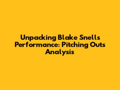 Unpacking Blake Snell's Performance: Pitching Outs Analysis