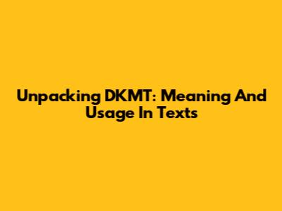 Unpacking DKMT: Meaning And Usage In Texts