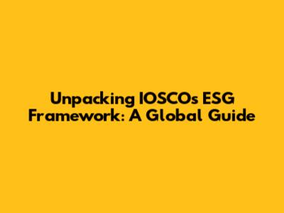 Unpacking IOSCO's ESG Framework: A Global Guide