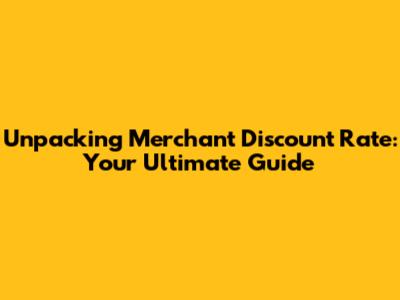Unpacking Merchant Discount Rate: Your Ultimate Guide