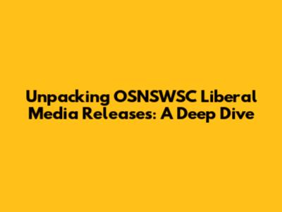 Unpacking OSNSWSC Liberal Media Releases: A Deep Dive