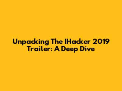 Unpacking The IHacker 2019 Trailer: A Deep Dive