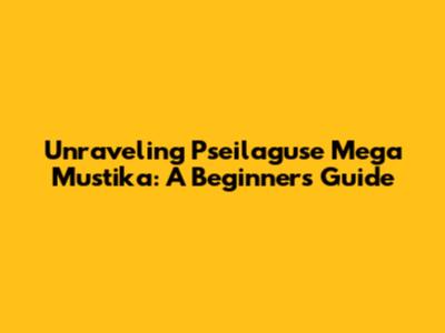 Unraveling 'Pseilaguse Mega Mustika': A Beginner's Guide