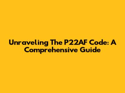 Unraveling The P22AF Code: A Comprehensive Guide