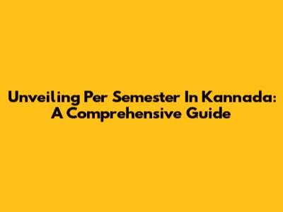 Unveiling 'Per Semester' In Kannada: A Comprehensive Guide