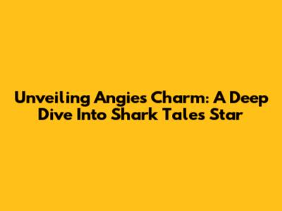 Unveiling Angie's Charm: A Deep Dive Into Shark Tale's Star