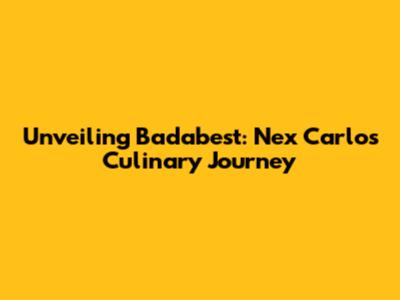 Unveiling Badabest: Nex Carlos' Culinary Journey