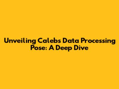 Unveiling Caleb's Data Processing Pose: A Deep Dive