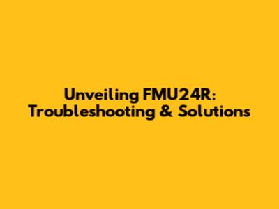 Unveiling FMU24R: Troubleshooting & Solutions