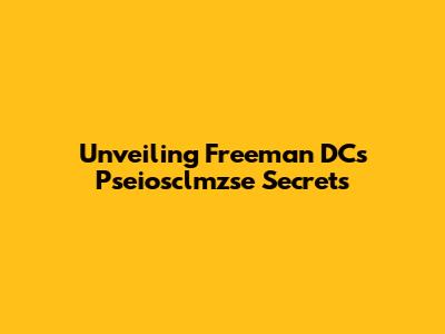 Unveiling Freeman DC's Pseiosclmzse Secrets
