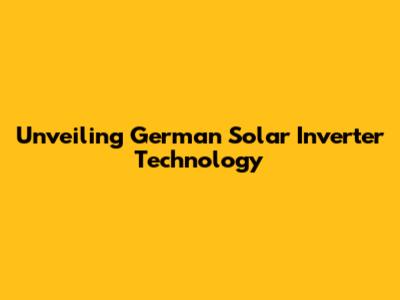 Unveiling German Solar Inverter Technology
