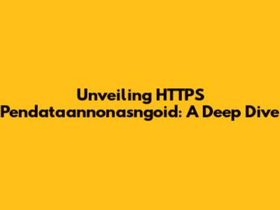 Unveiling HTTPS Pendataannonasngoid: A Deep Dive
