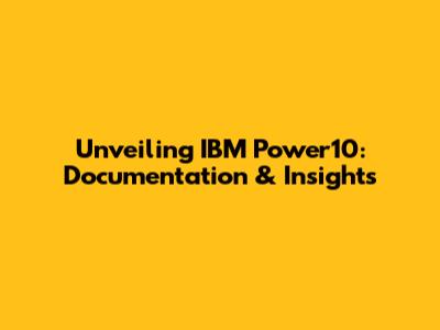 Unveiling IBM Power10: Documentation & Insights