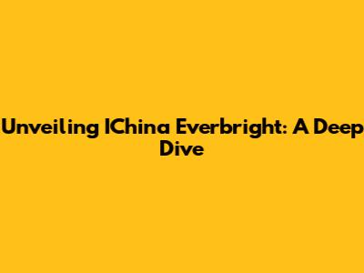 Unveiling IChina Everbright: A Deep Dive