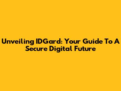 Unveiling IDGard: Your Guide To A Secure Digital Future