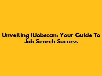 Unveiling IIJobscan: Your Guide To Job Search Success