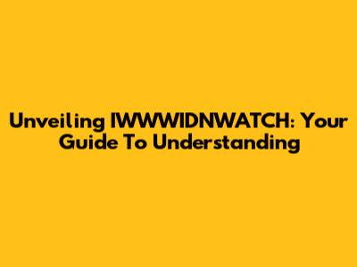 Unveiling IWWWIDNWATCH: Your Guide To Understanding