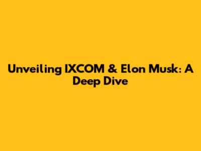 Unveiling IXCOM & Elon Musk: A Deep Dive