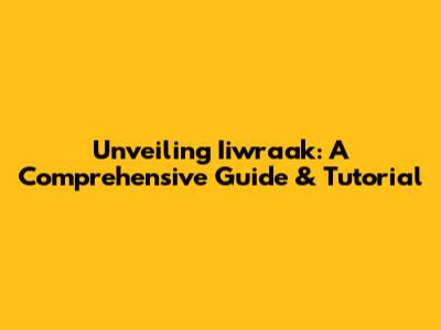 Unveiling Iiwraak: A Comprehensive Guide & Tutorial