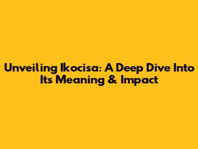 Unveiling Ikocisa: A Deep Dive Into Its Meaning & Impact