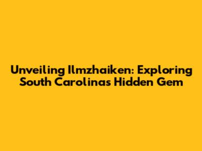 Unveiling Ilmzhaiken: Exploring South Carolina's Hidden Gem
