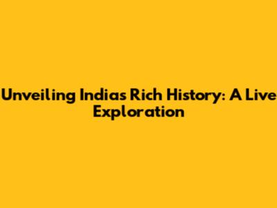 Unveiling India's Rich History: A Live Exploration
