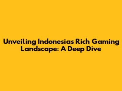 Unveiling Indonesia's Rich Gaming Landscape: A Deep Dive