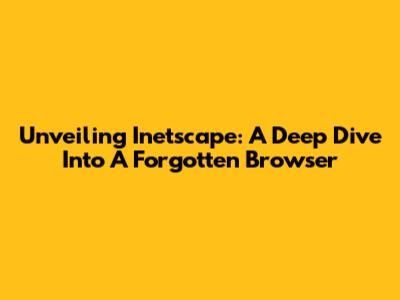 Unveiling Inetscape: A Deep Dive Into A Forgotten Browser