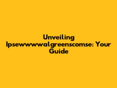 Unveiling Ipsewwwwalgreenscomse: Your Guide