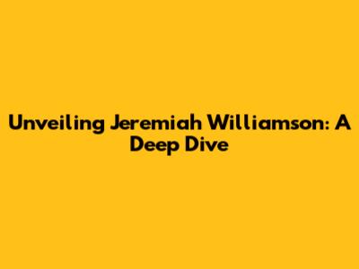 Unveiling Jeremiah Williamson: A Deep Dive