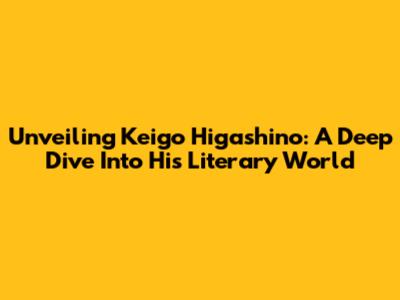 Unveiling Keigo Higashino: A Deep Dive Into His Literary World