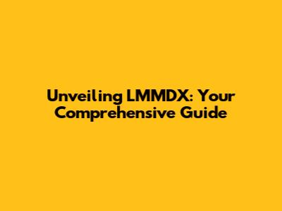 Unveiling LMMDX: Your Comprehensive Guide