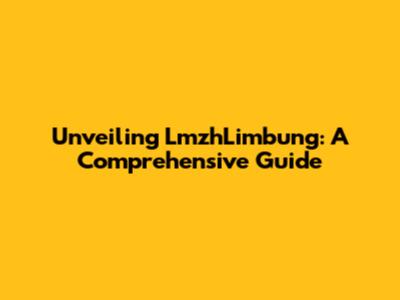 Unveiling LmzhLimbung: A Comprehensive Guide
