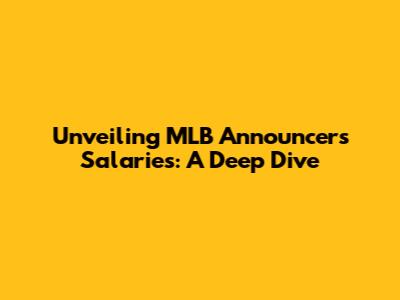 Unveiling MLB Announcers' Salaries: A Deep Dive