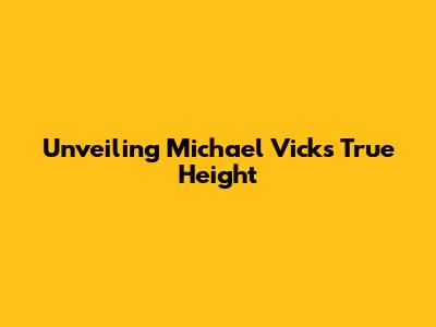 Unveiling Michael Vick's True Height