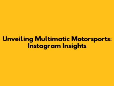 Unveiling Multimatic Motorsports: Instagram Insights