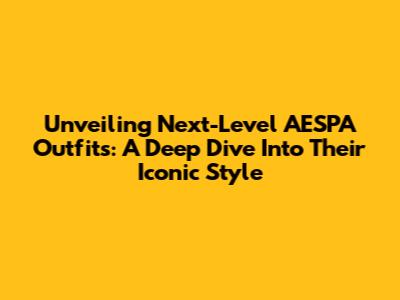 Unveiling Next-Level AESPA Outfits: A Deep Dive Into Their Iconic Style