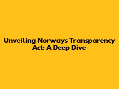 Unveiling Norway's Transparency Act: A Deep Dive